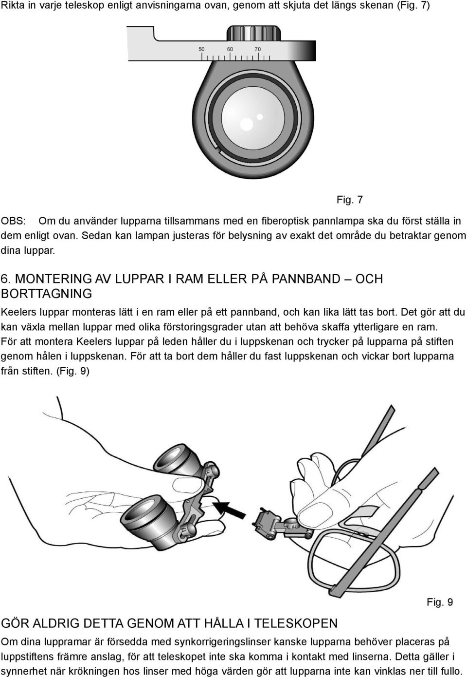 Sedan kan lampan justeras för belysning av exakt det område du betraktar genom dina luppar. 6.