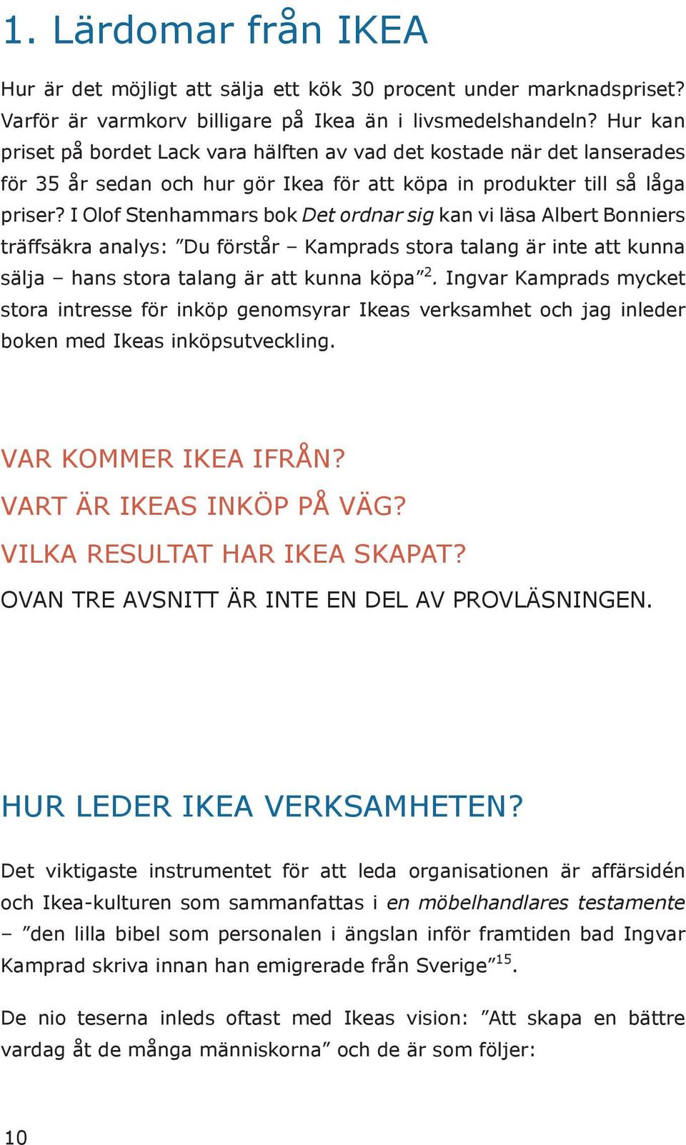 I Olof Stenhammars bok Det ordnar sig kan vi läsa Albert Bonniers träffsäkra analys: Du förstår Kamprads stora talang är inte att kunna sälja hans stora talang är att kunna köpa 2.