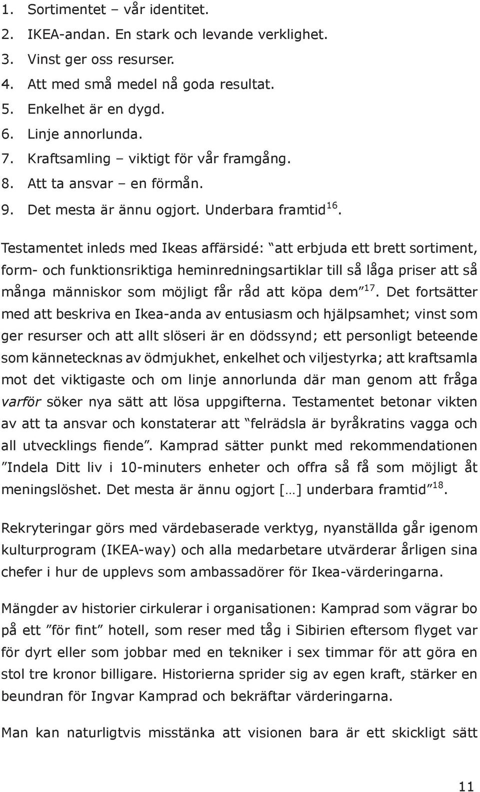 Testamentet inleds med Ikeas affärsidé: att erbjuda ett brett sortiment, form- och funktionsriktiga heminredningsartiklar till så låga priser att så många människor som möjligt får råd att köpa dem