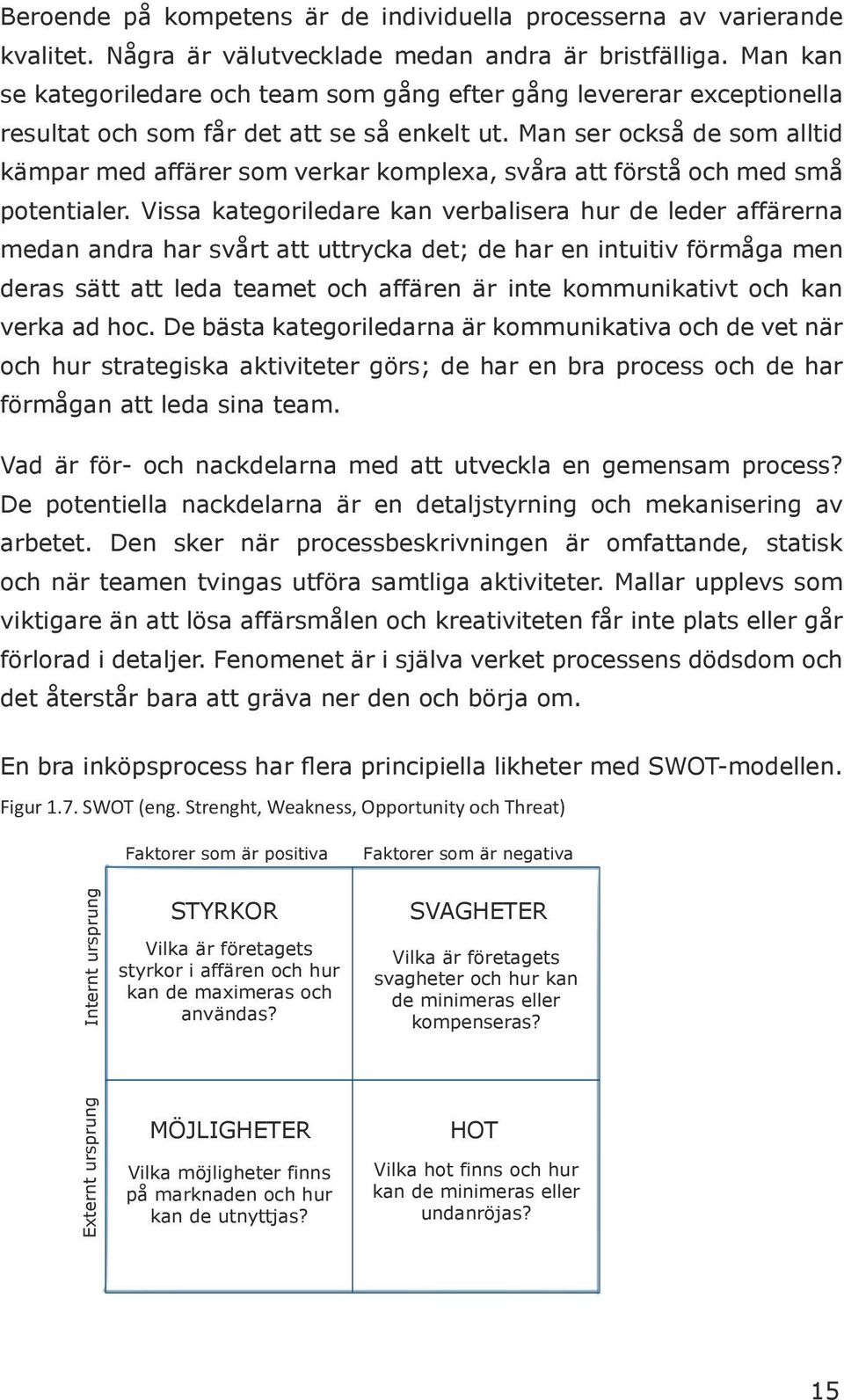 Man ser också de som alltid kämpar med affärer som verkar komplexa, svåra att förstå och med små potentialer.