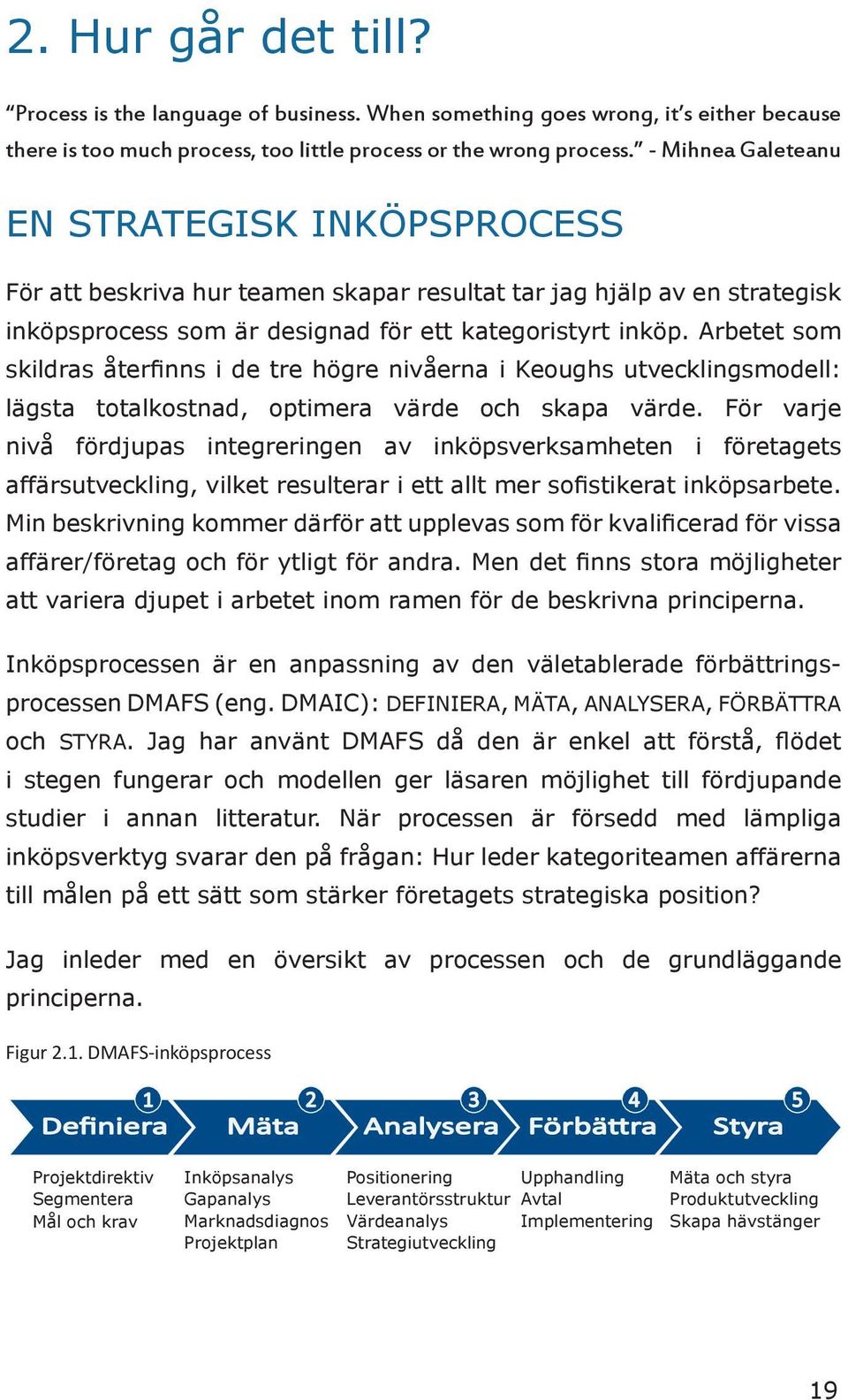 Arbetet som skildras återfinns i de tre högre nivåerna i Keoughs utvecklingsmodell: lägsta totalkostnad, optimera värde och skapa värde.