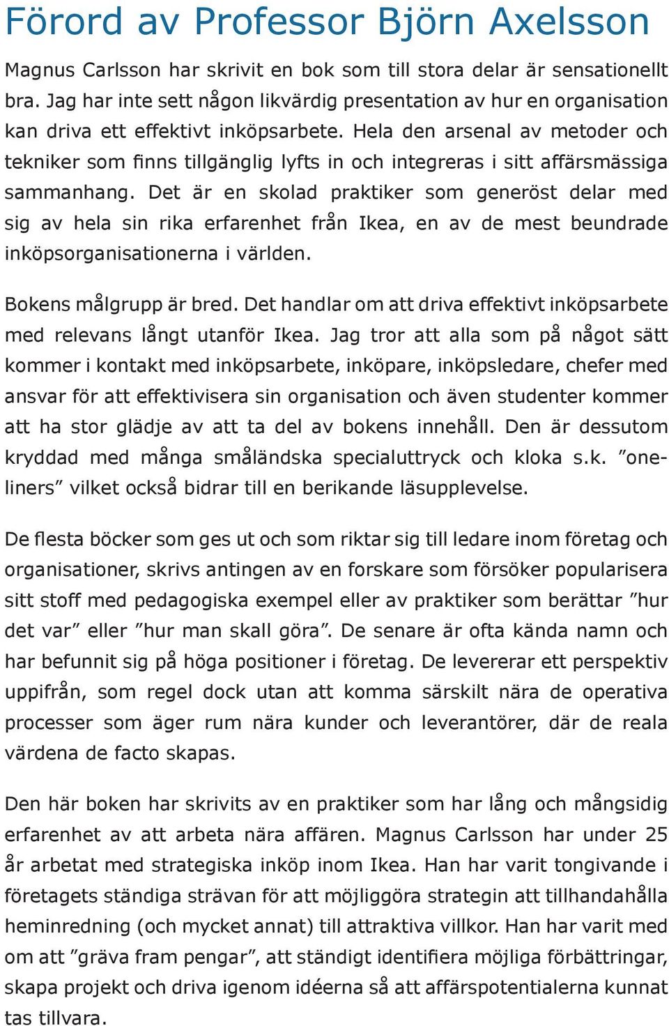 Hela den arsenal av metoder och tekniker som finns tillgänglig lyfts in och integreras i sitt affärsmässiga sammanhang.