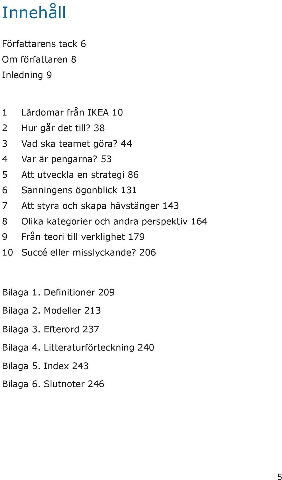 53 5 Att utveckla en strategi 86 6 Sanningens ögonblick 131 7 Att styra och skapa hävstänger 143 8 Olika kategorier och andra