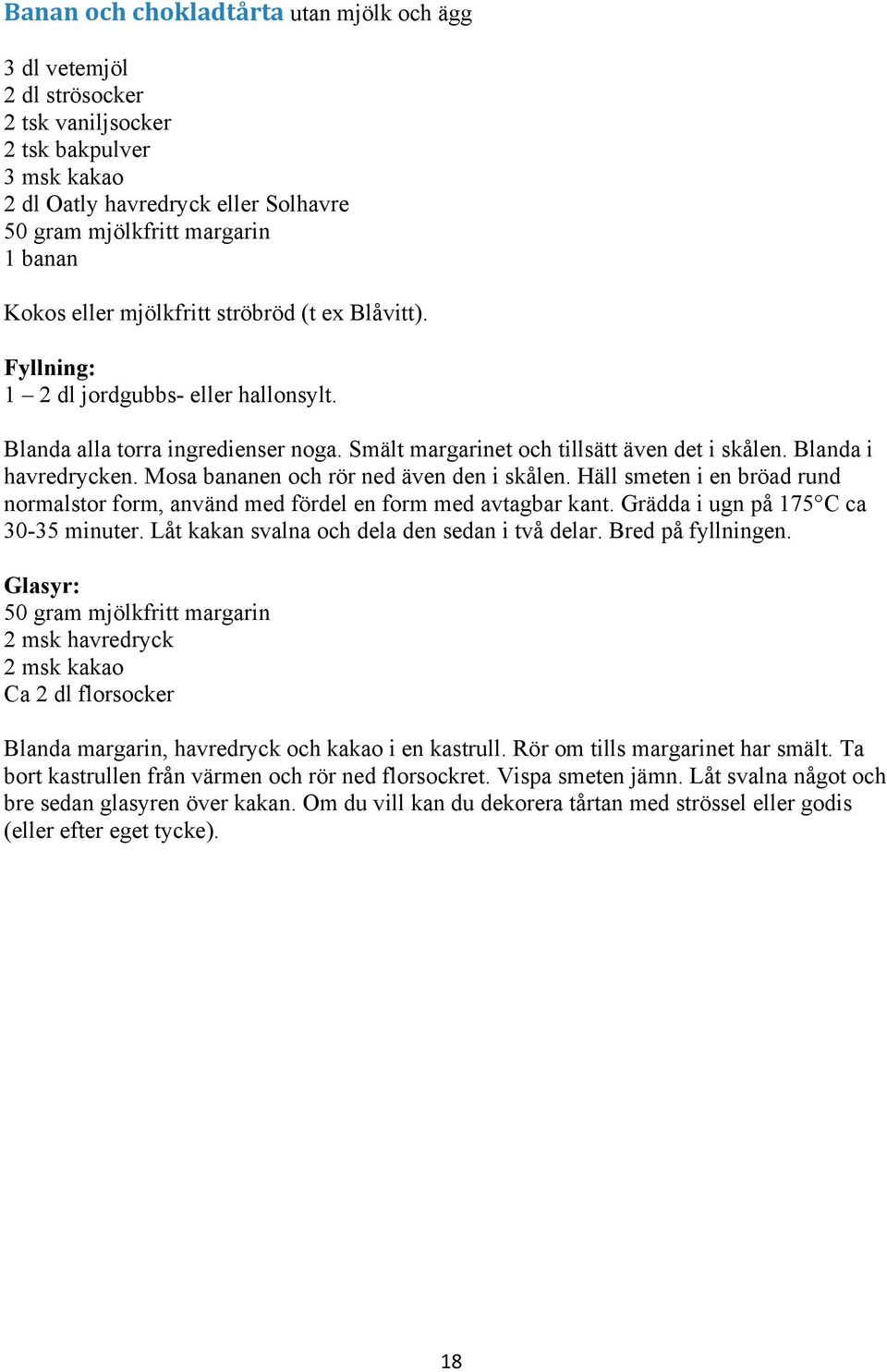 Mosa bananen och rör ned även den i skålen. Häll smeten i en bröad rund normalstor form, använd med fördel en form med avtagbar kant. Grädda i ugn på 175 C ca 30-35 minuter.