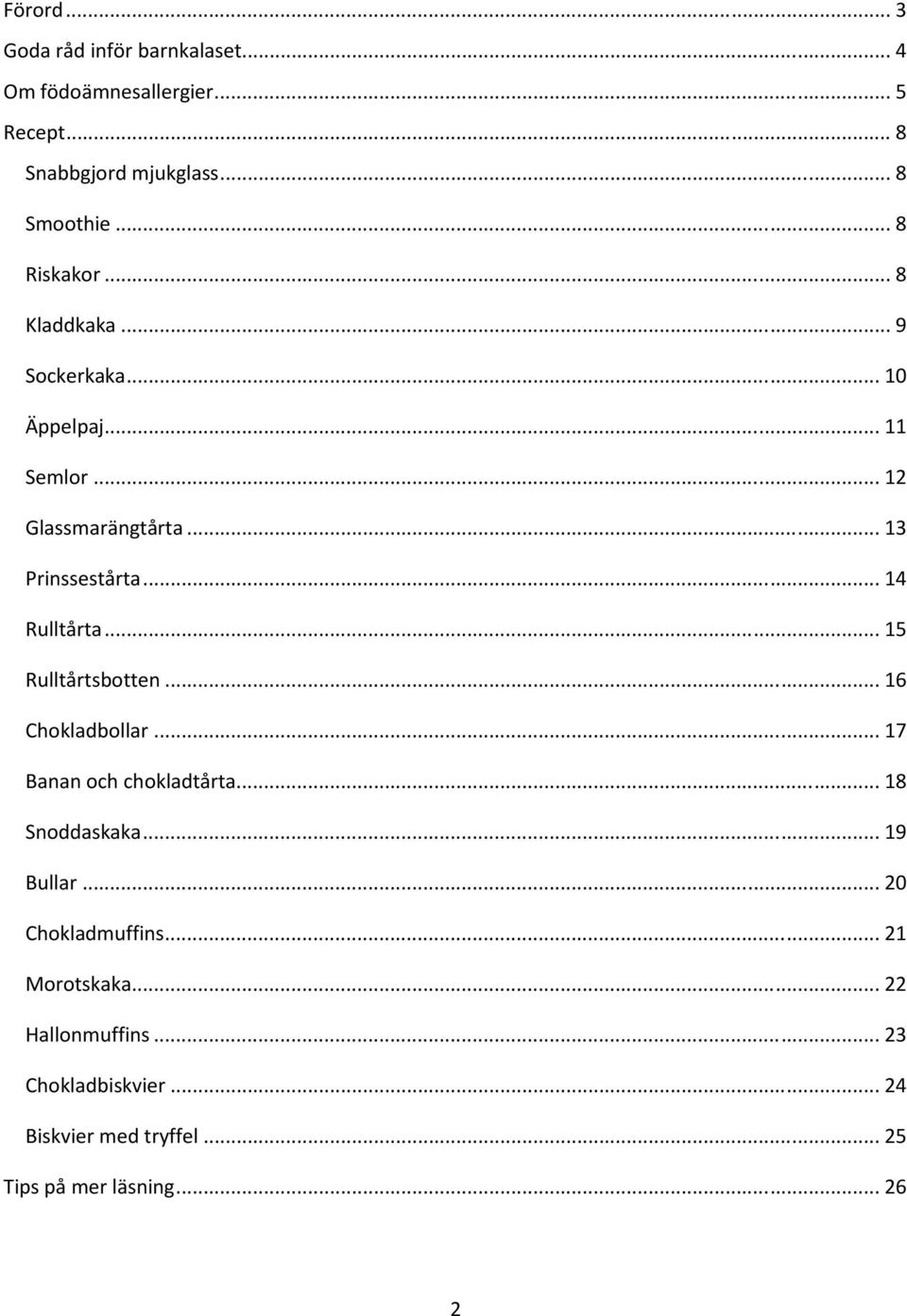 .. 14 Rulltårta... 15 Rulltårtsbotten... 16 Chokladbollar... 17 Banan och chokladtårta... 18 Snoddaskaka... 19 Bullar.