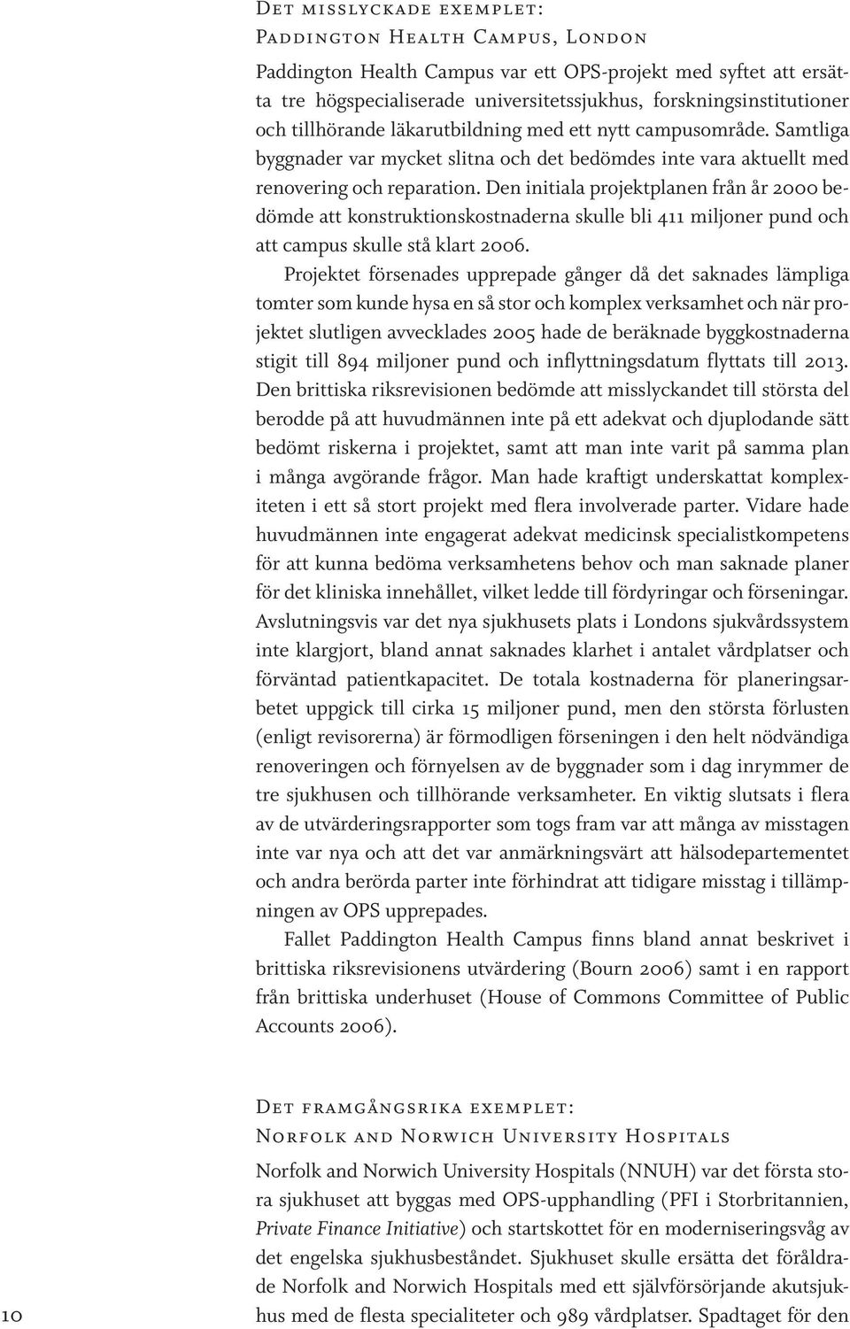 Den initiala projektplanen från år 2000 bedömde att konstruktionskostnaderna skulle bli 411 miljoner pund och att campus skulle stå klart 2006.