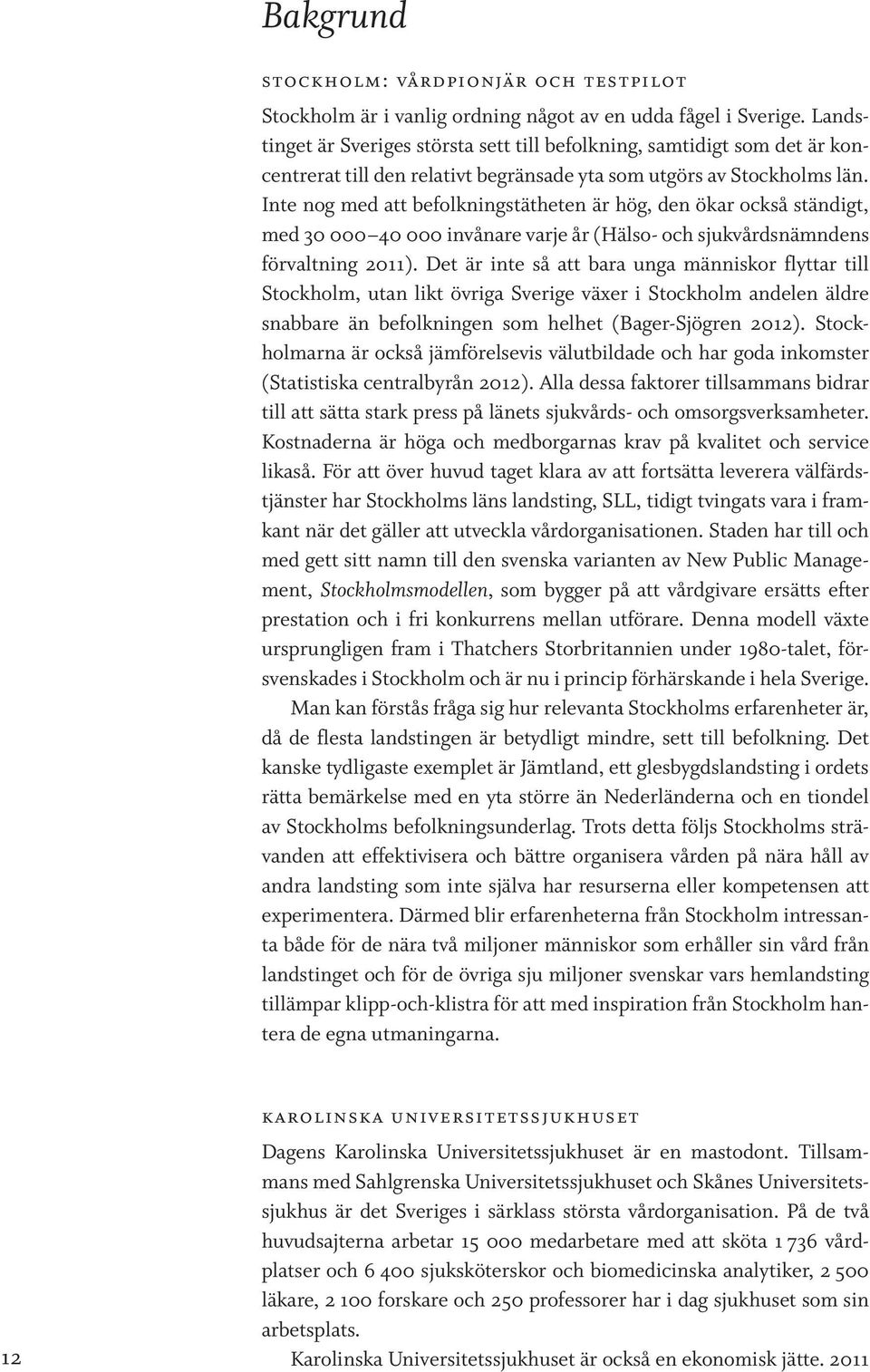 Inte nog med att befolkningstätheten är hög, den ökar också ständigt, med 30 000 40 000 invånare varje år (Hälso- och sjukvårdsnämndens förvaltning 2011).