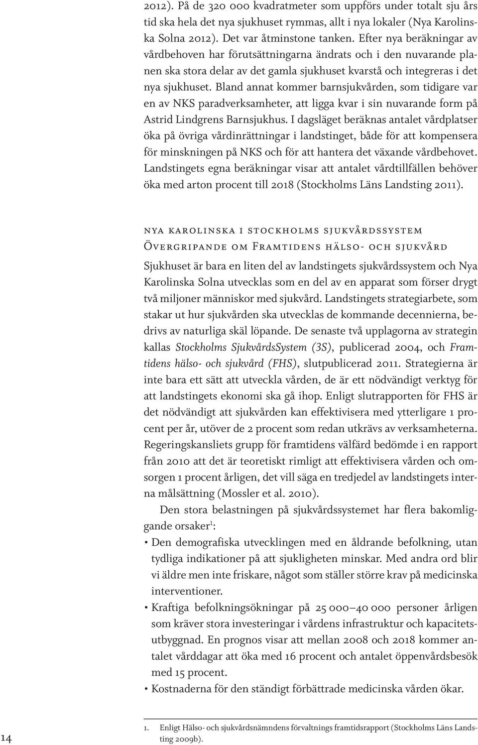 Bland annat kommer barnsjukvården, som tidigare var en av NKS paradverksamheter, att ligga kvar i sin nuvarande form på Astrid Lindgrens Barnsjukhus.