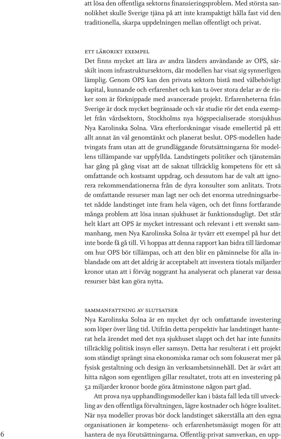 ett lärorikt exempel Det finns mycket att lära av andra länders användande av OPS, särskilt inom infrastruktursektorn, där modellen har visat sig synnerligen lämplig.