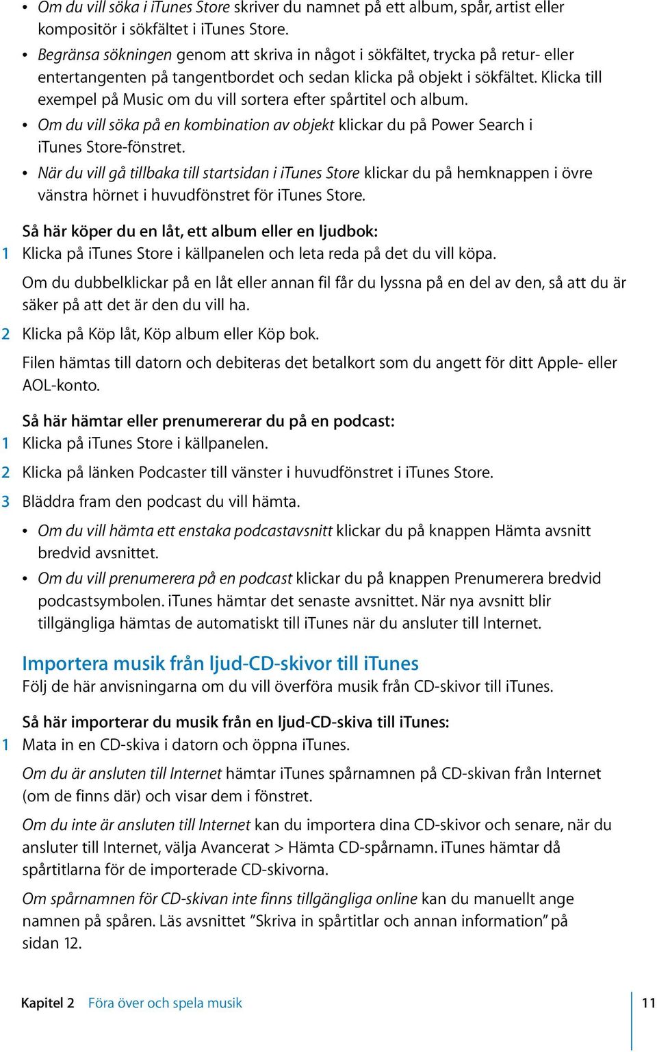 Klicka till exempel på Music om du vill sortera efter spårtitel och album. Â Om du vill söka på en kombination av objekt klickar du på Power Search i itunes Store-fönstret.