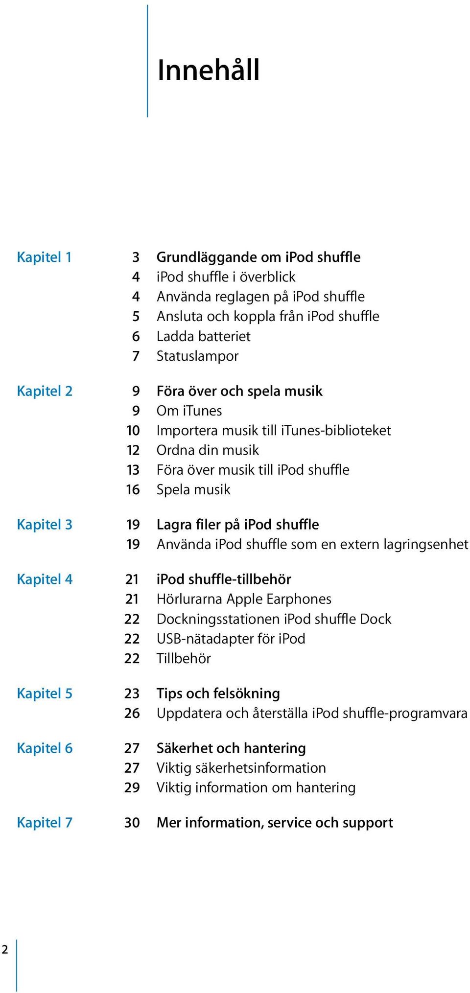 Använda ipod shuffle som en extern lagringsenhet Kapitel 4 21 ipod shuffle-tillbehör 21 Hörlurarna Apple Earphones 22 Dockningsstationen ipod shuffle Dock 22 USB-nätadapter för ipod 22 Tillbehör