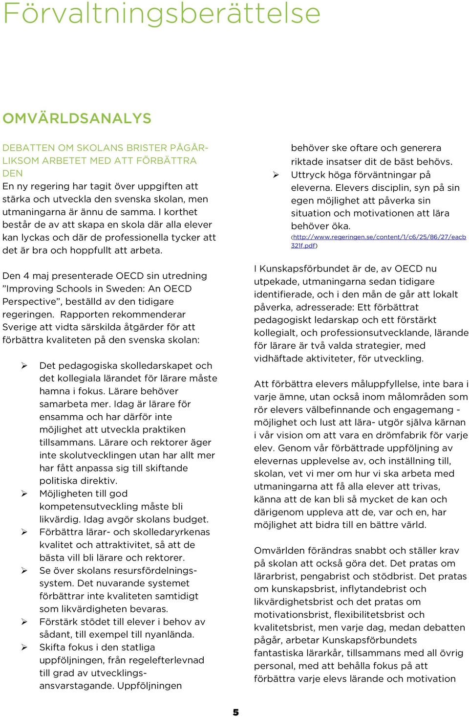 Den 4 maj presenterade OECD sin utredning Improving Schools in Sweden: An OECD Perspective, beställd av den tidigare regeringen.