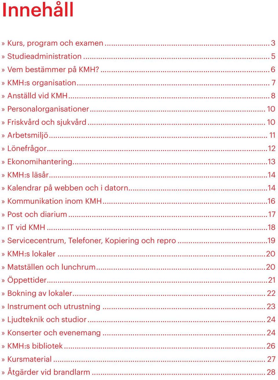 ..16 Post och diarium...17 IT vid KMH...18 Servicecentrum, Telefoner, Kopiering och repro...19 KMH:s lokaler...20 Matställen och lunchrum...20 Öppettider.