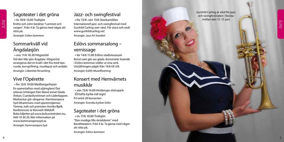 net Arrangör: Jazz Art Sweden Gunhild Carling är värd för jazzoch swingfestivalen i Stockamöllan den 13 15 juni. JUNI Sommarkväll vid Ängdalasjön ons 11/6 18.