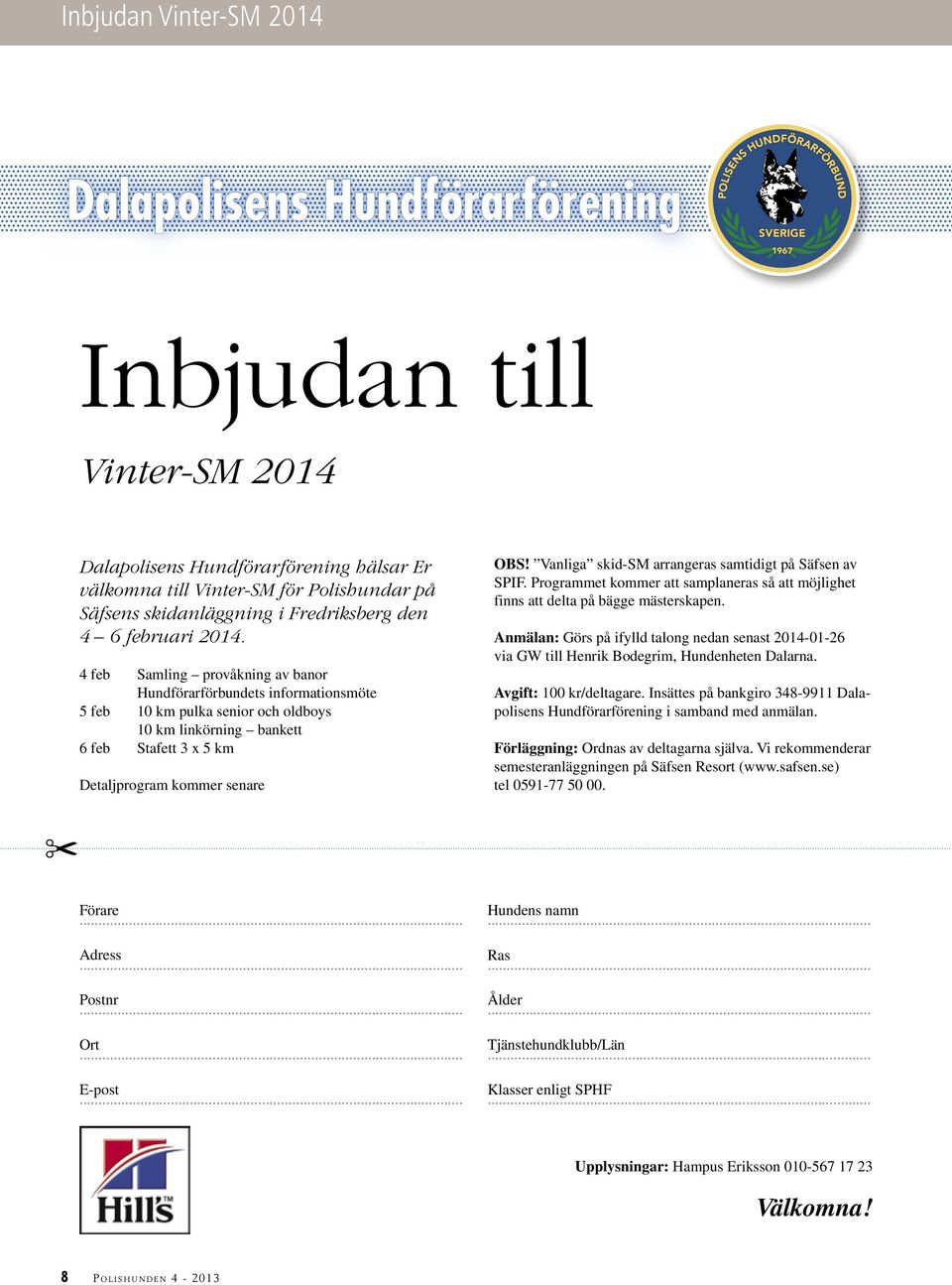 4 feb Samling provåkning av banor Hundförarförbundets informationsmöte 5 feb 10 km pulka senior och oldboys 10 km linkörning bankett 6 feb Stafett 3 x 5 km Detaljprogram kommer senare OBS!