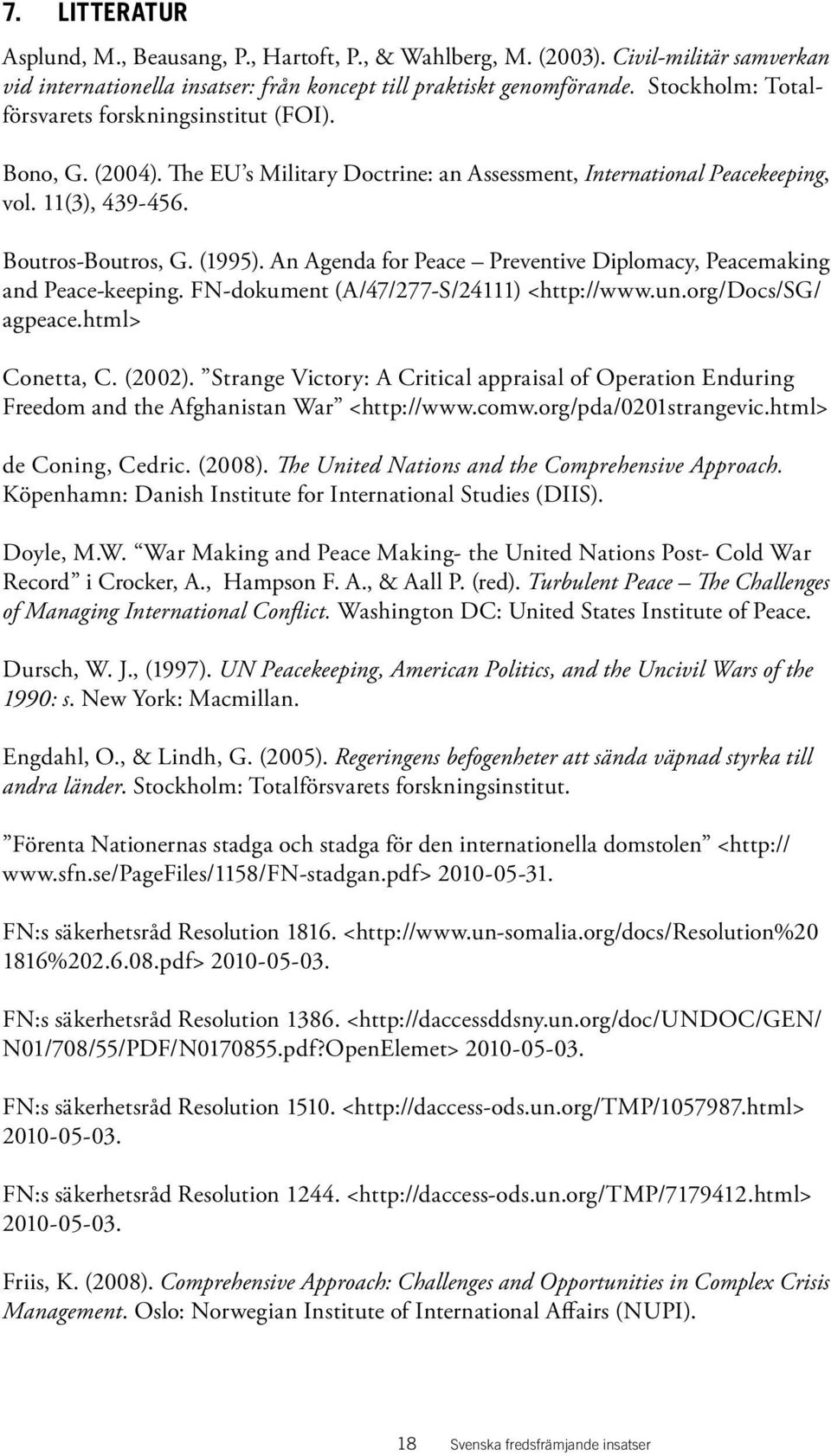 An Agenda for Peace Preventive Diplomacy, Peacemaking and Peace-keeping. FN-dokument (A/47/277-S/24111) <http://www.un.org/docs/sg/ agpeace.html> Conetta, C. (2002).