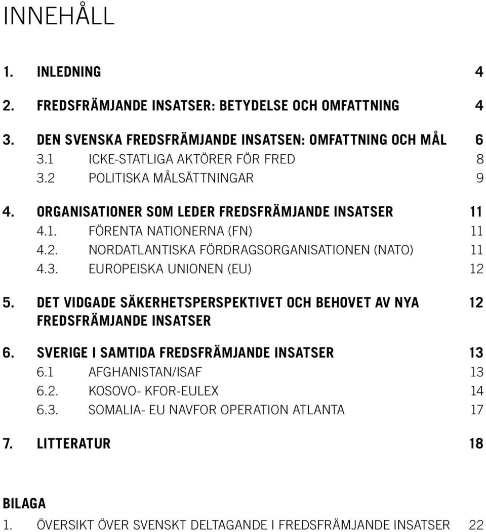 3. EUROPEISKA UNIONEN (EU) 12 5. DET VIDGADE SÄKERHETSPERSPEKTIVET OCH BEHOVET AV NYA 12 FREDSFRÄMJANDE INSATSER 6. SVERIGE I SAMTIDA FREDSFRÄMJANDE INSATSER 13 6.