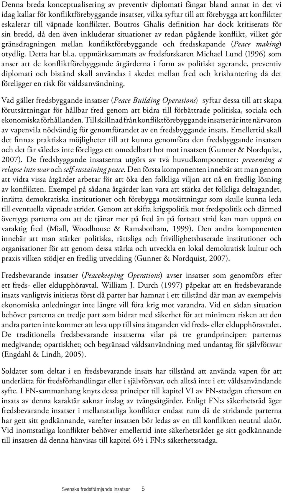 Boutros Ghalis definition har dock kritiserats för sin bredd, då den även inkluderar situationer av redan konflikt, vilket gör gränsdragningen mellan konfliktförebyggande och fredsskapande (Peace