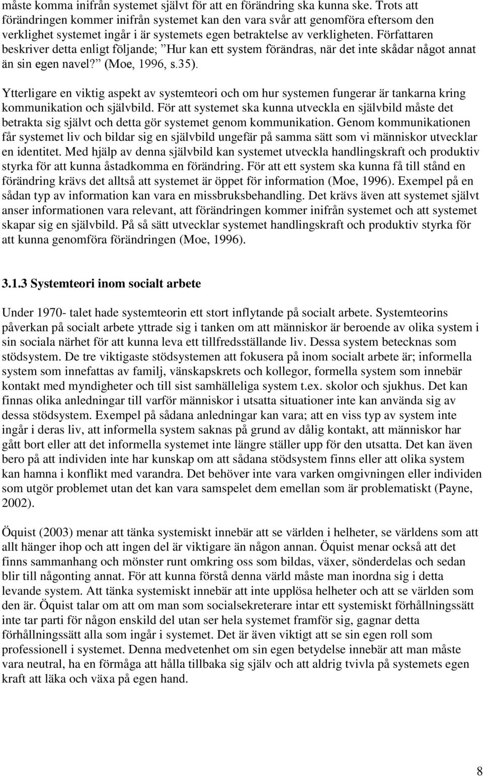 Författaren beskriver detta enligt följande; Hur kan ett system förändras, när det inte skådar något annat än sin egen navel? (Moe, 1996, s.35).