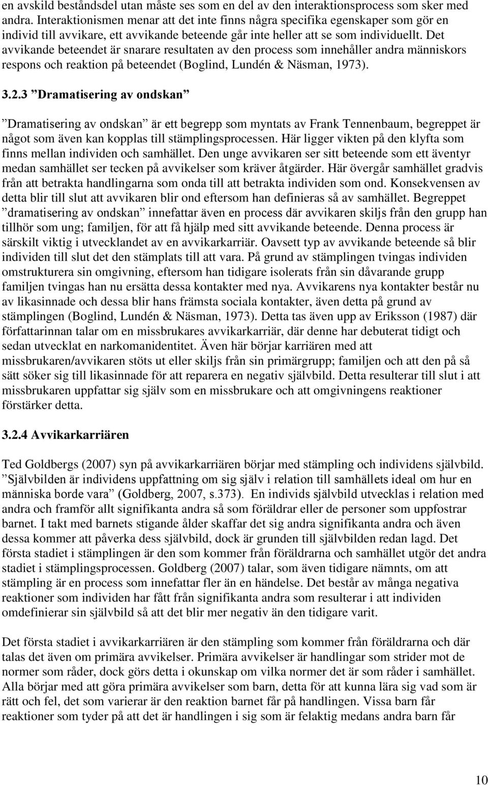 Det avvikande beteendet är snarare resultaten av den process som innehåller andra människors respons och reaktion på beteendet (Boglind, Lundén & Näsman, 1973). 3.2.