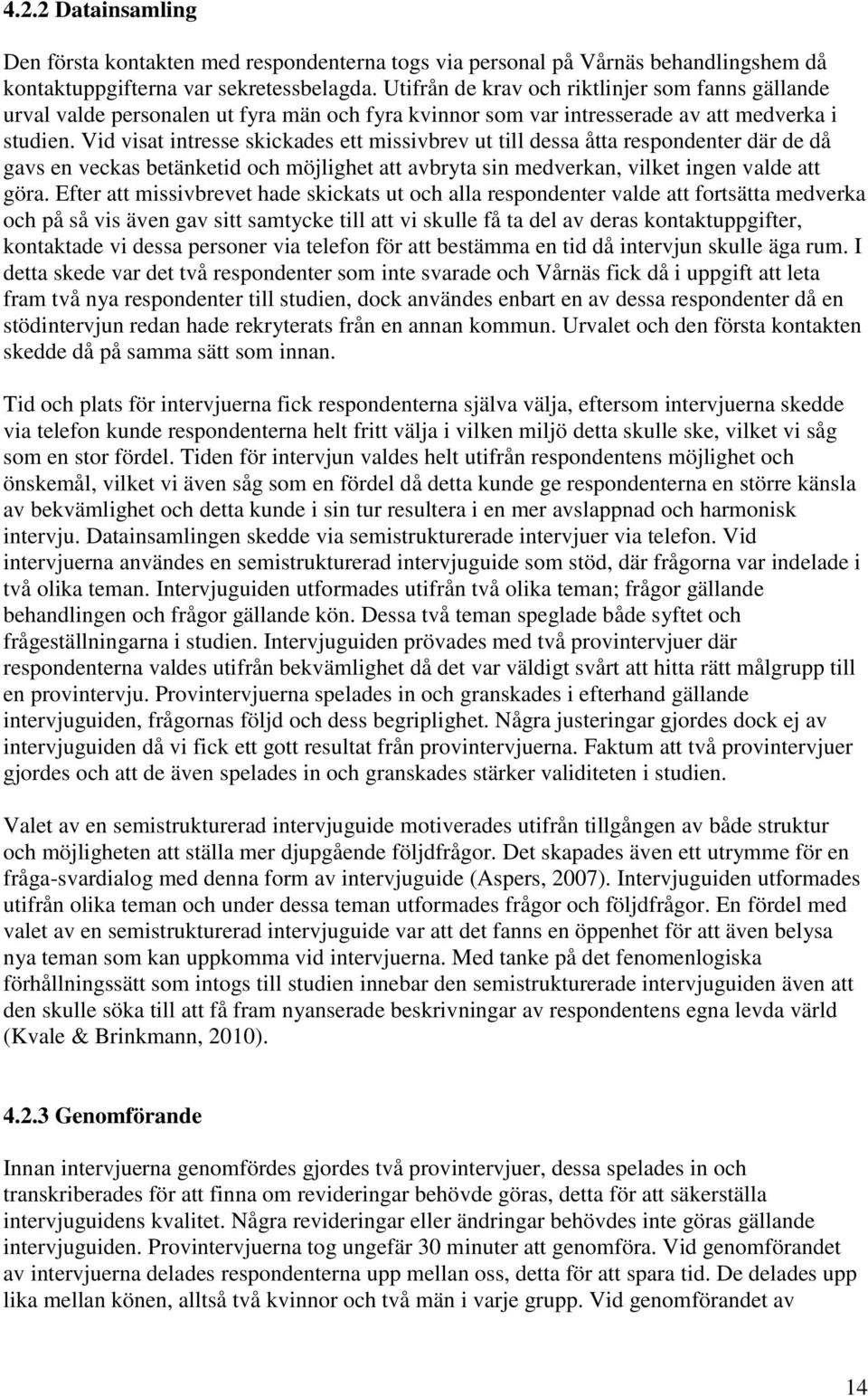 Vid visat intresse skickades ett missivbrev ut till dessa åtta respondenter där de då gavs en veckas betänketid och möjlighet att avbryta sin medverkan, vilket ingen valde att göra.