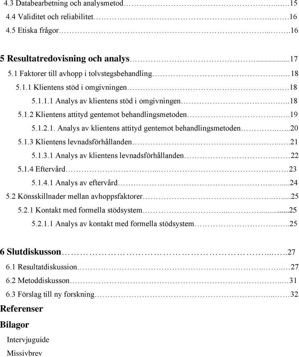 ...21 5.1.3.1 Analys av klientens levnadsförhållanden.. 22 5.1.4 Eftervård..... 23 5.1.4.1 Analys av eftervård.....24 5.2 Könsskillnader mellan avhoppsfaktorer.....25 5.2.1 Kontakt med formella stödsystem.