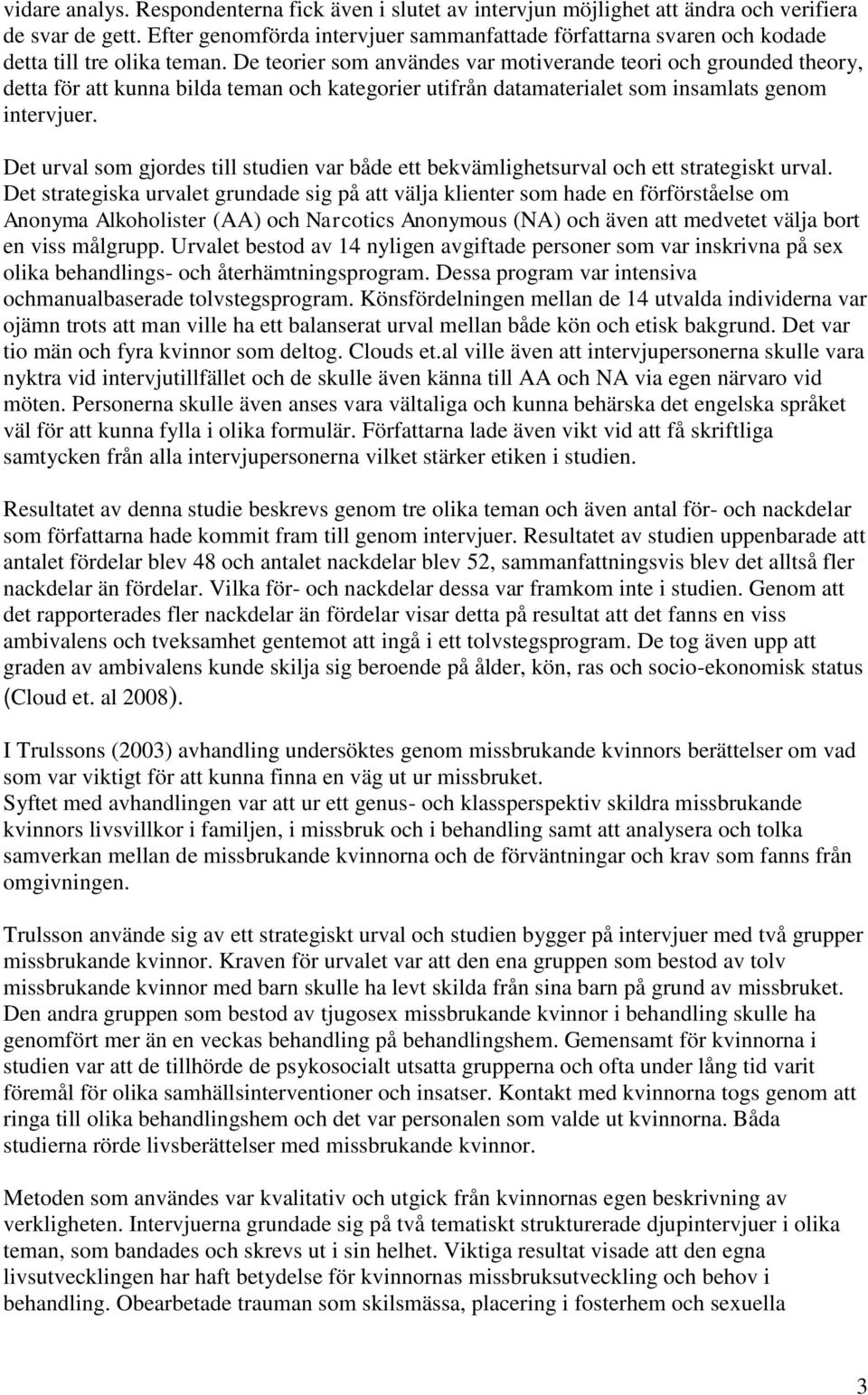 De teorier som användes var motiverande teori och grounded theory, detta för att kunna bilda teman och kategorier utifrån datamaterialet som insamlats genom intervjuer.