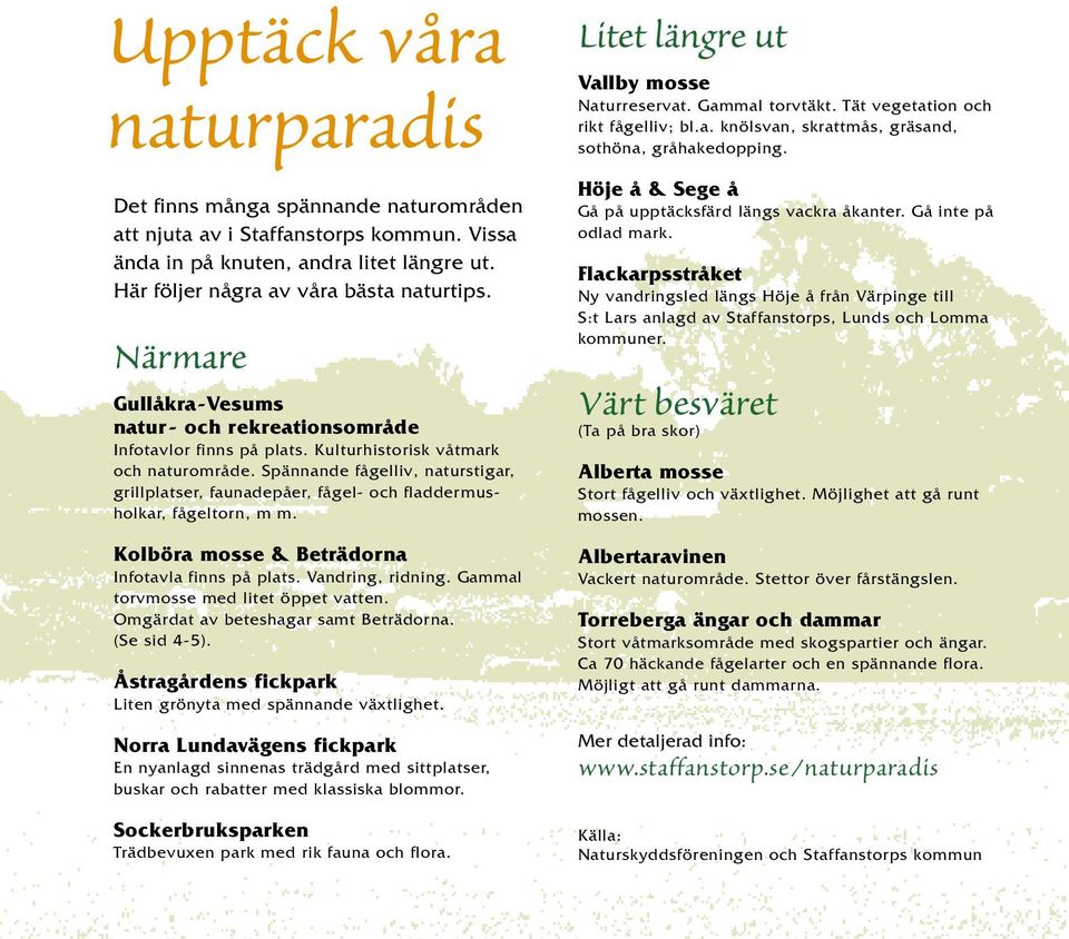 Spännande fågelliv, naturstigar, grillplatser, faunadepåer, fågel- och fladdermusholkar, fågeltorn, m m. Kolböra mosse & Beträdorna Infotavla finns på plats. Vandring, ridning.