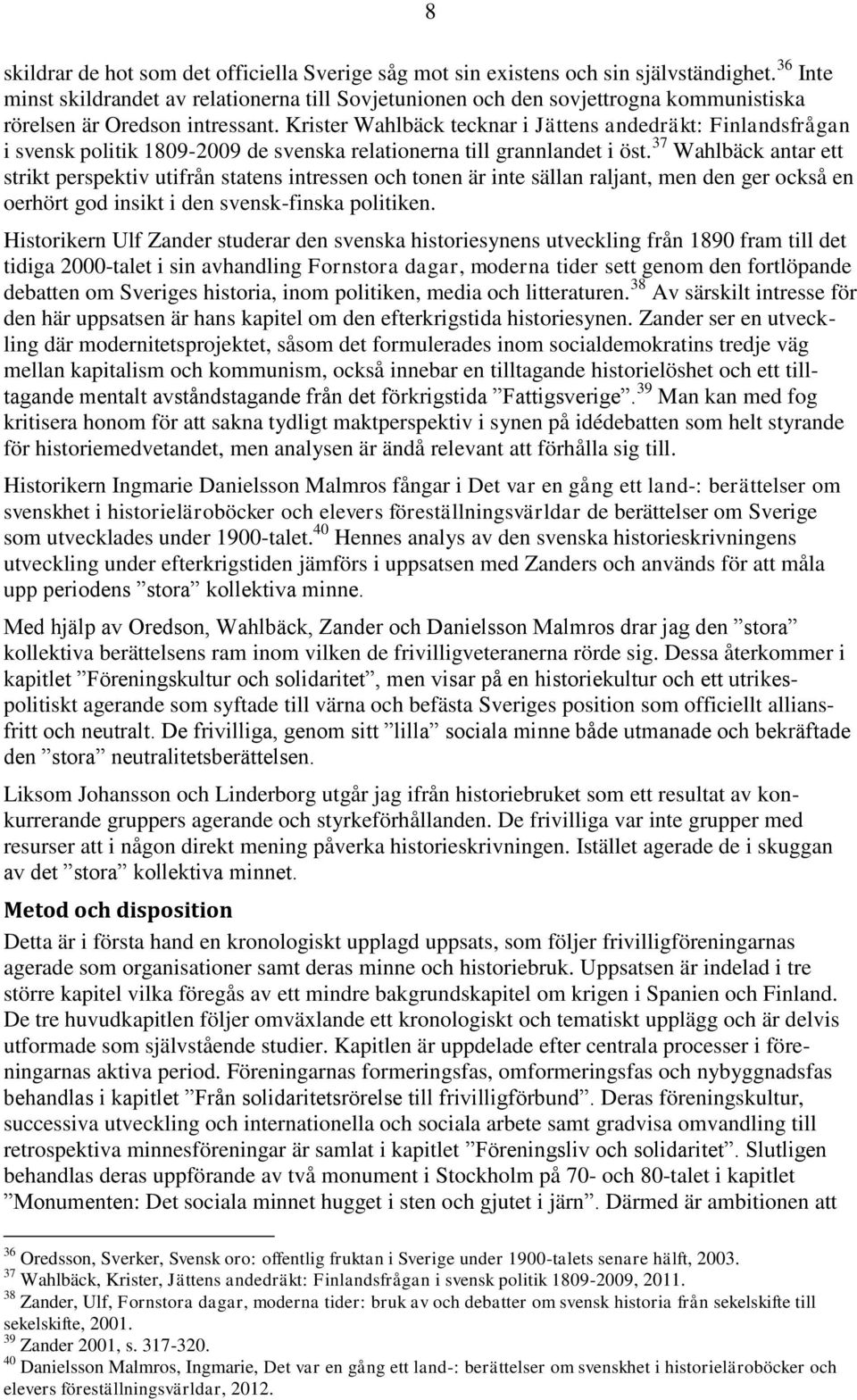 Krister Wahlbäck tecknar i Jättens andedräkt: Finlandsfrågan i svensk politik 1809-2009 de svenska relationerna till grannlandet i öst.