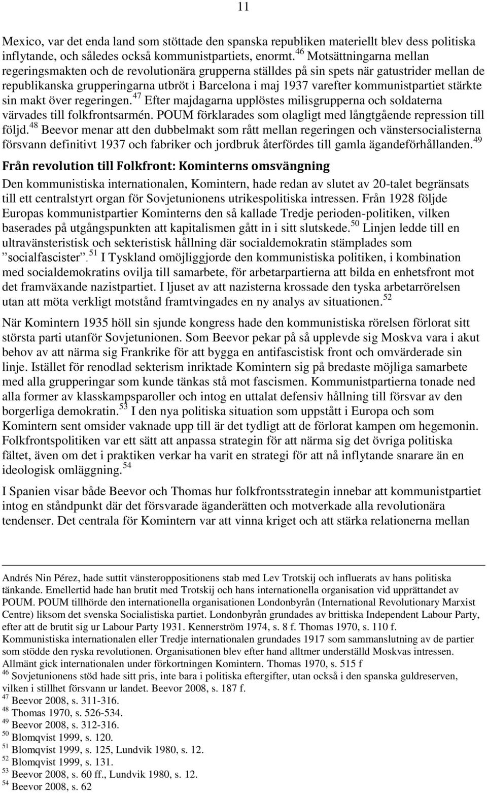 kommunistpartiet stärkte sin makt över regeringen. 47 Efter majdagarna upplöstes milisgrupperna och soldaterna värvades till folkfrontsarmén.