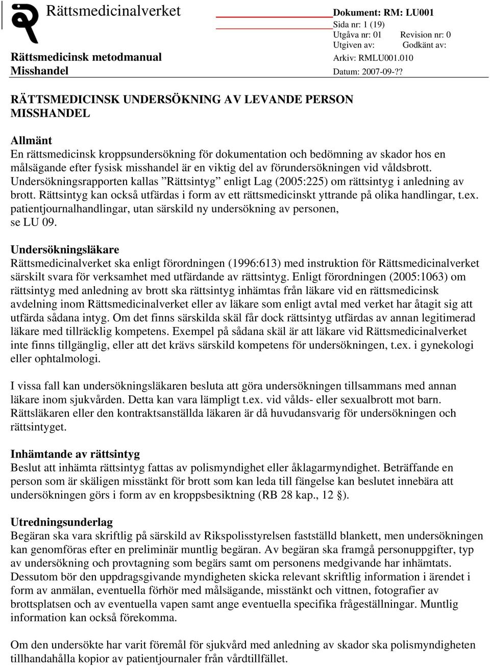 Rättsintyg kan också utfärdas i form av ett rättsmedicinskt yttrande på olika handlingar, t.ex. patientjournalhandlingar, utan särskild ny undersökning av personen, se LU 09.