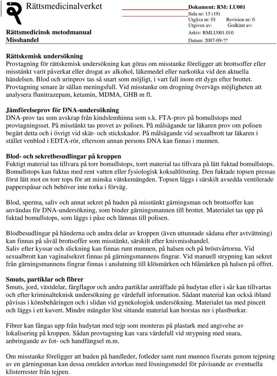 Vid misstanke om drogning övervägs möjligheten att analysera flunitrazepam, ketamin, MDMA, GHB m fl. Jämförelseprov för DNA-undersökning DNA-prov tas som avskrap från kindslemhinna som s.k. FTA-prov på bomullstops med provtagningsset.