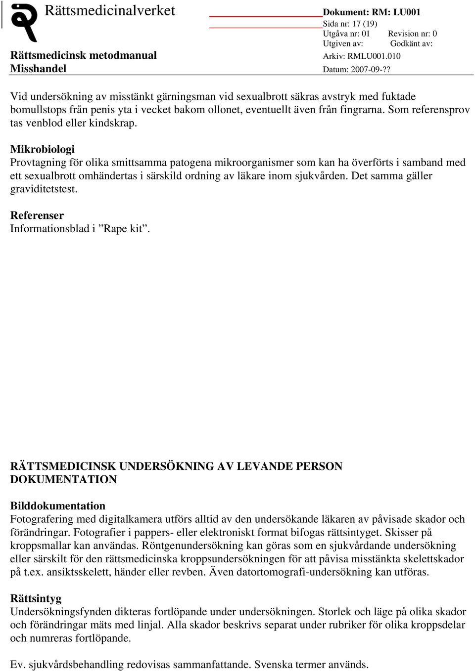 Mikrobiologi Provtagning för olika smittsamma patogena mikroorganismer som kan ha överförts i samband med ett sexualbrott omhändertas i särskild ordning av läkare inom sjukvården.