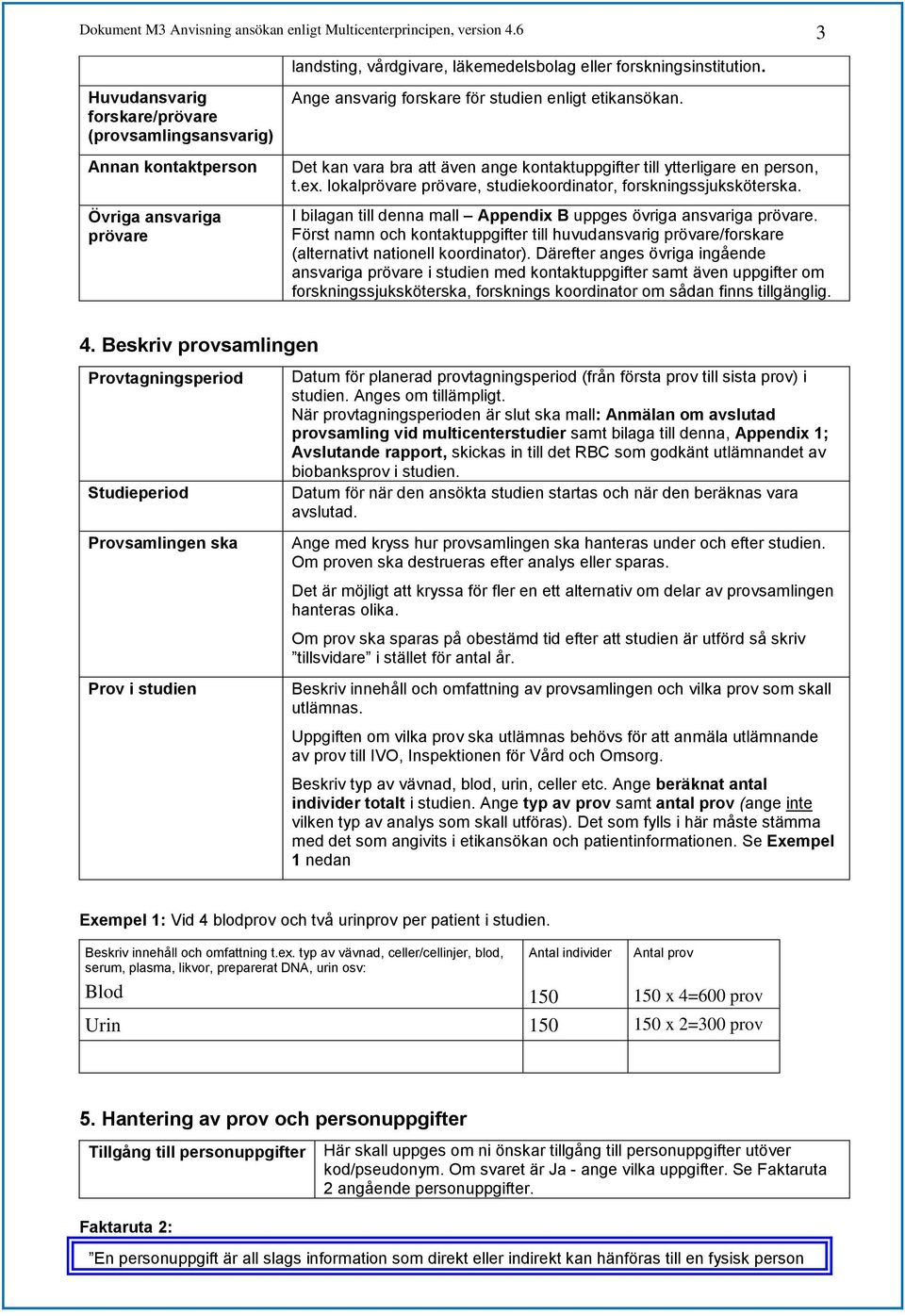 Det kan vara bra att även ange kontaktuppgifter till ytterligare en person, t.ex. lokalprövare prövare, studiekoordinator, forskningssjuksköterska.