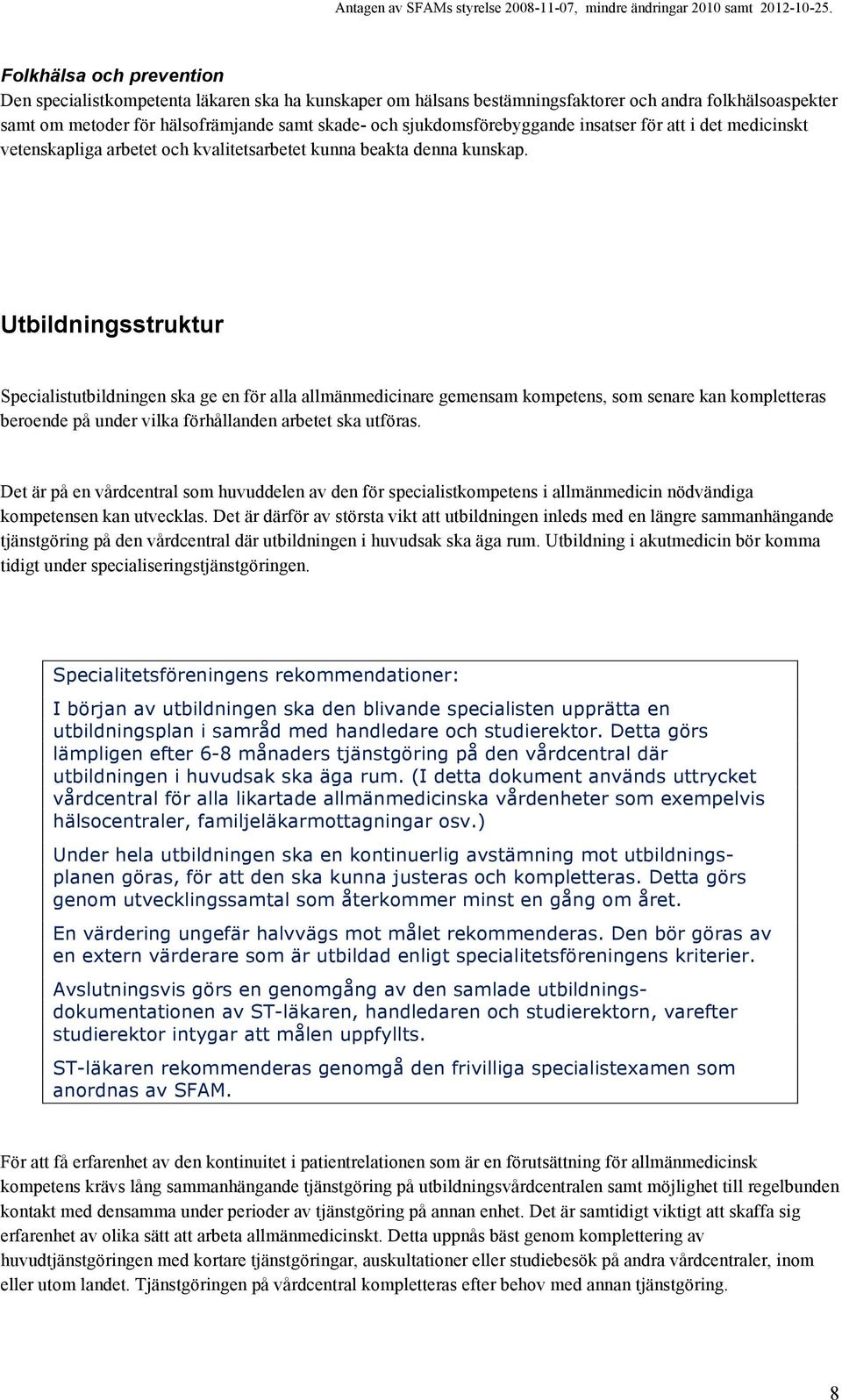 Utbildningsstruktur Specialistutbildningen ska ge en för alla allmänmedicinare gemensam kompetens, som senare kan kompletteras beroende på under vilka förhållanden arbetet ska utföras.