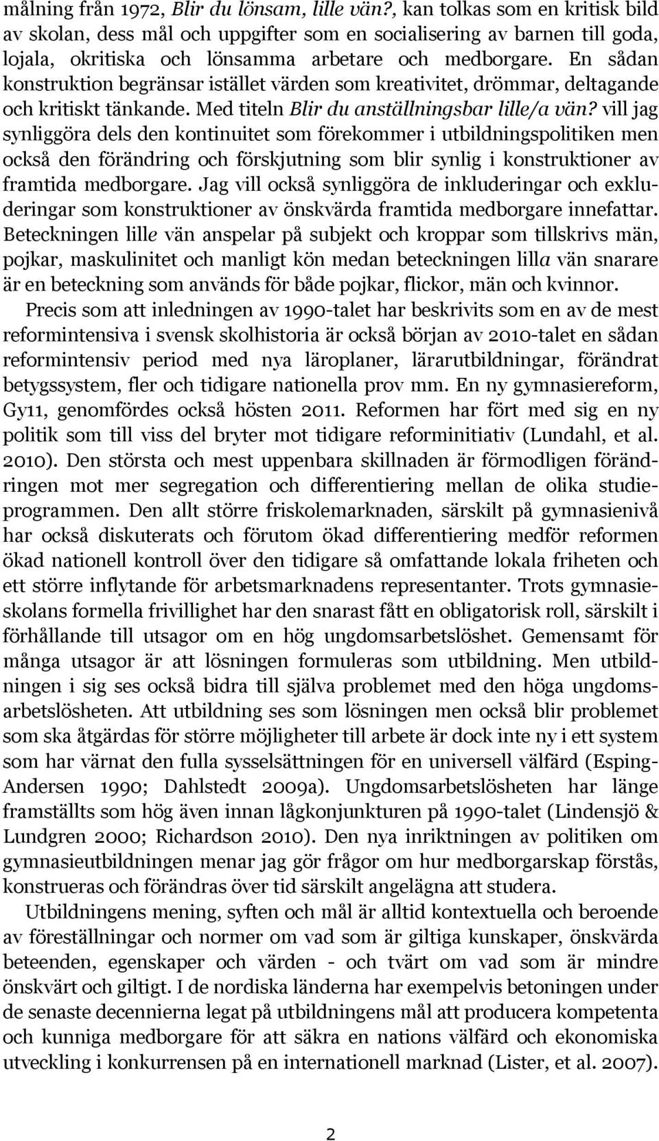 En sådan konstruktion begränsar istället värden som kreativitet, drömmar, deltagande och kritiskt tänkande. Med titeln Blir du anställningsbar lille/a vän?