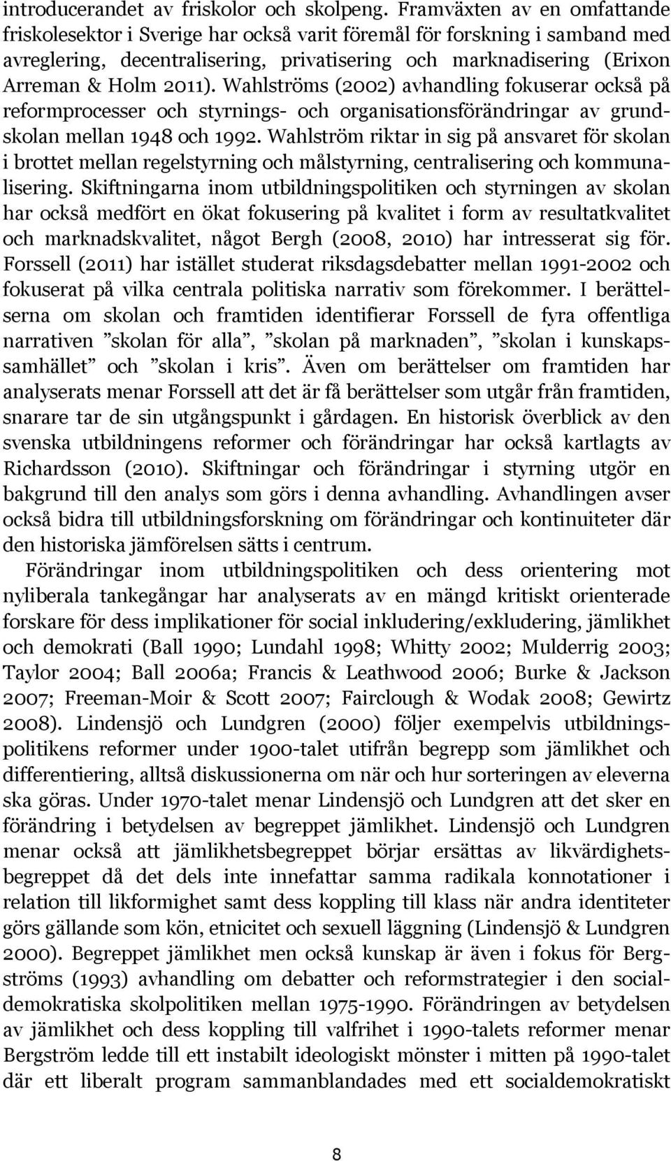 Wahlströms (2002) avhandling fokuserar också på reformprocesser och styrnings- och organisationsförändringar av grundskolan mellan 1948 och 1992.