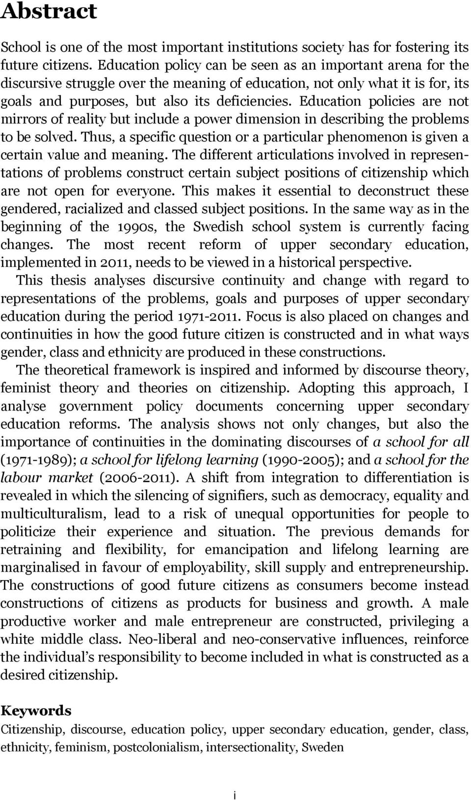 Education policies are not mirrors of reality but include a power dimension in describing the problems to be solved.