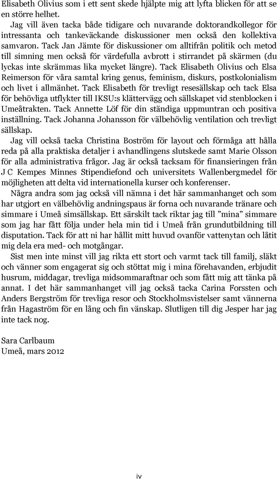 Tack Jan Jämte för diskussioner om alltifrån politik och metod till simning men också för värdefulla avbrott i stirrandet på skärmen (du lyckas inte skrämmas lika mycket längre).