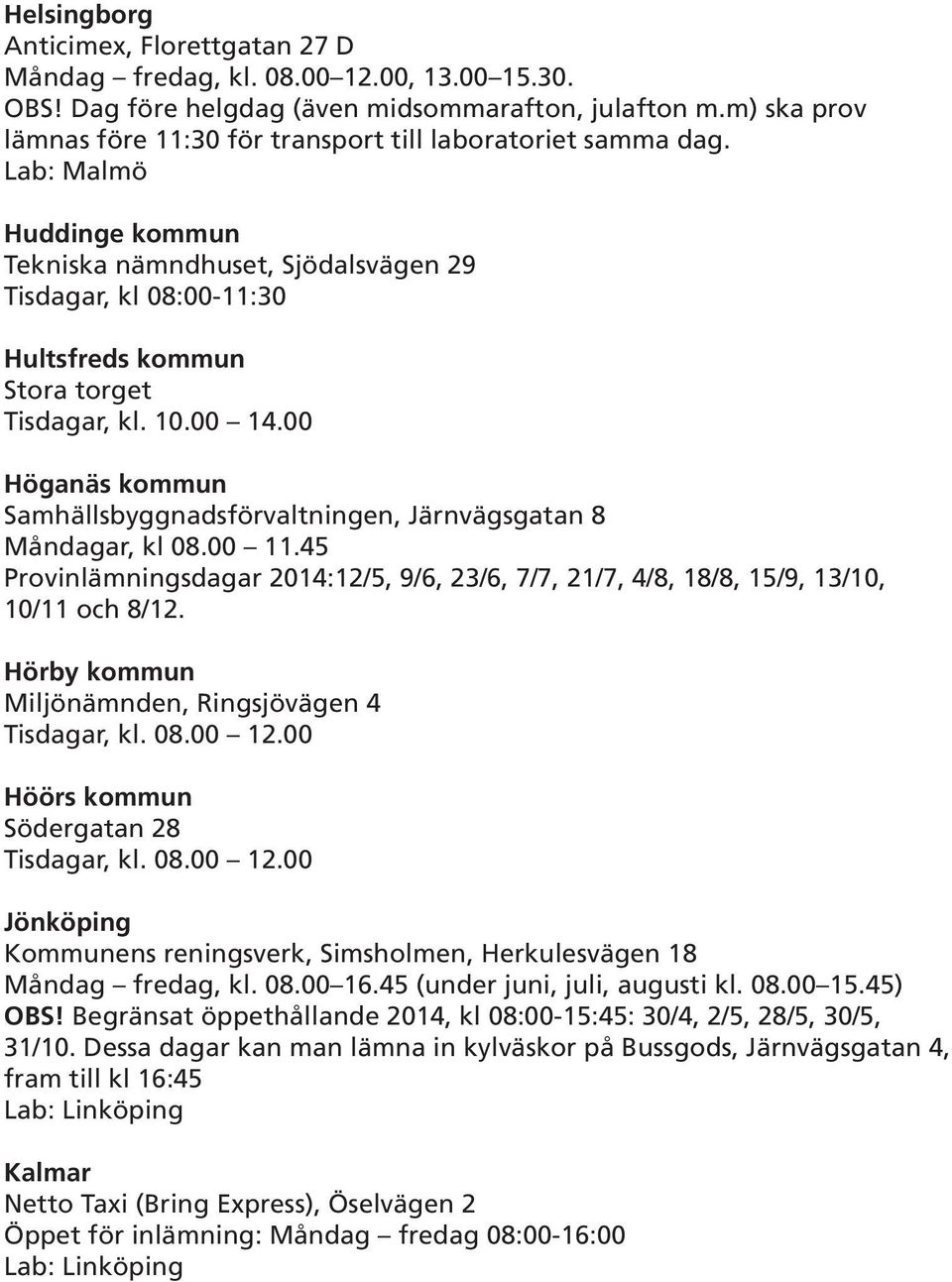 Lab: Malmö Huddinge kommun Tekniska nämndhuset, Sjödalsvägen 29 Tisdagar, kl 08:00-11:30 Hultsfreds kommun Stora torget Tisdagar, kl. 10.00 14.