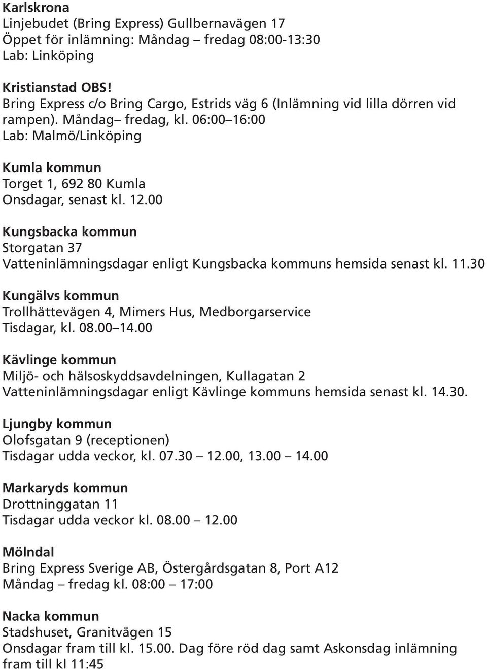 00 Kungsbacka kommun Storgatan 37 Vatteninlämningsdagar enligt Kungsbacka kommuns hemsida senast kl. 11.30 Kungälvs kommun Trollhättevägen 4, Mimers Hus, Medborgarservice Tisdagar, kl. 08.00 14.