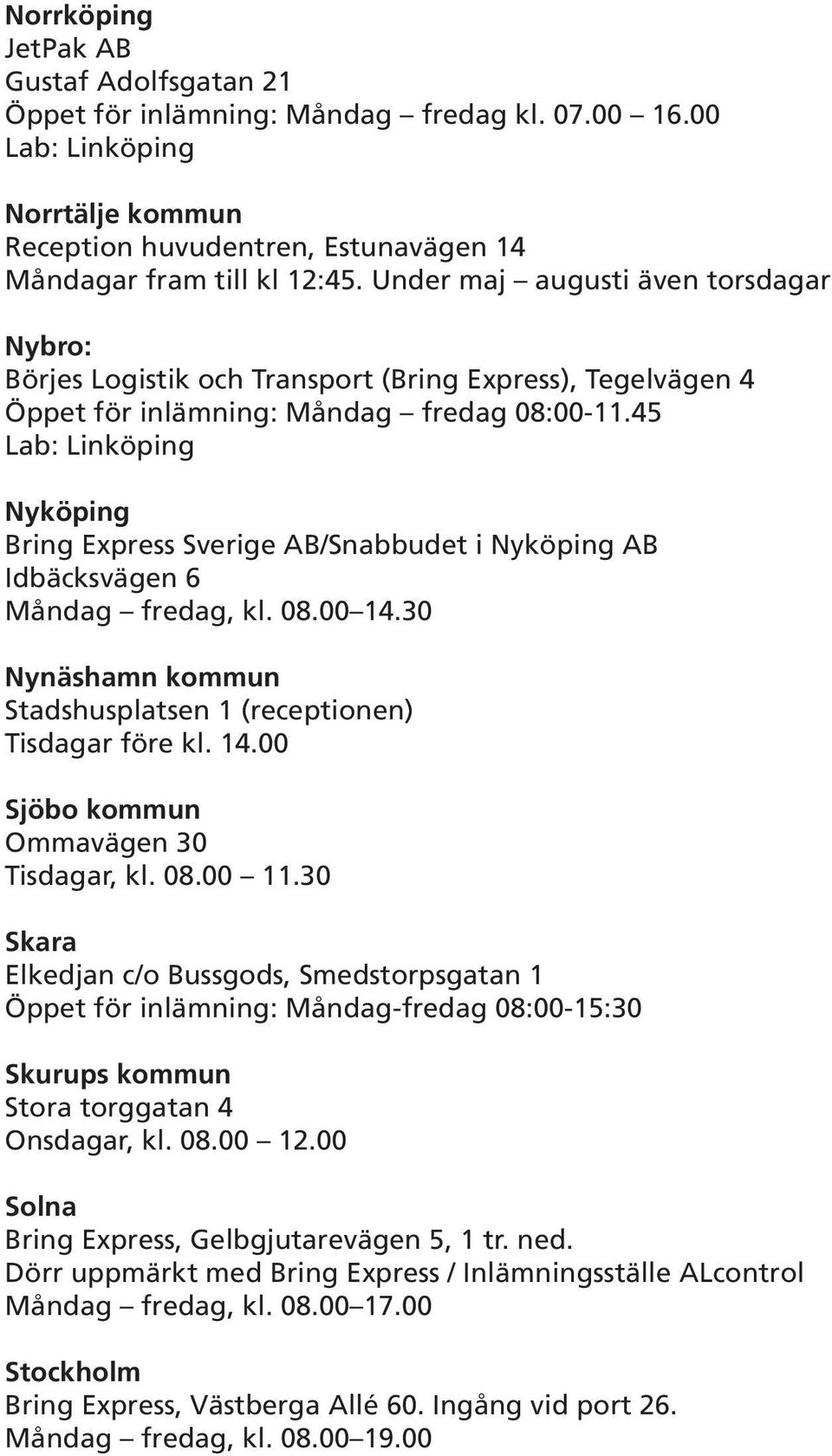 45 Nyköping Bring Express Sverige AB/Snabbudet i Nyköping AB Idbäcksvägen 6 Måndag fredag, kl. 08.00 14.30 Nynäshamn kommun Stadshusplatsen 1 (receptionen) Tisdagar före kl. 14.00 Sjöbo kommun Ommavägen 30 Tisdagar, kl.