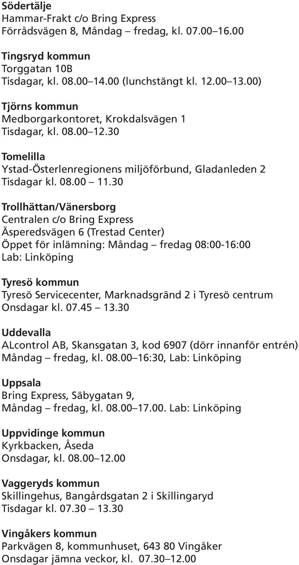 30 Trollhättan/Vänersborg Centralen c/o Bring Express Äsperedsvägen 6 (Trestad Center) Öppet för inlämning: Måndag fredag 08:00-16:00 Tyresö kommun Tyresö Servicecenter, Marknadsgränd 2 i Tyresö