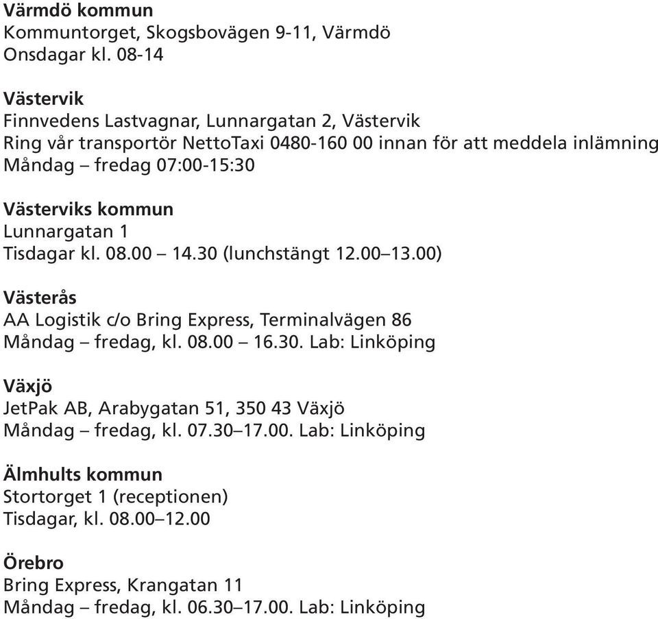 07:00-15:30 Västerviks kommun Lunnargatan 1 Tisdagar kl. 08.00 14.30 (lunchstängt 12.00 13.