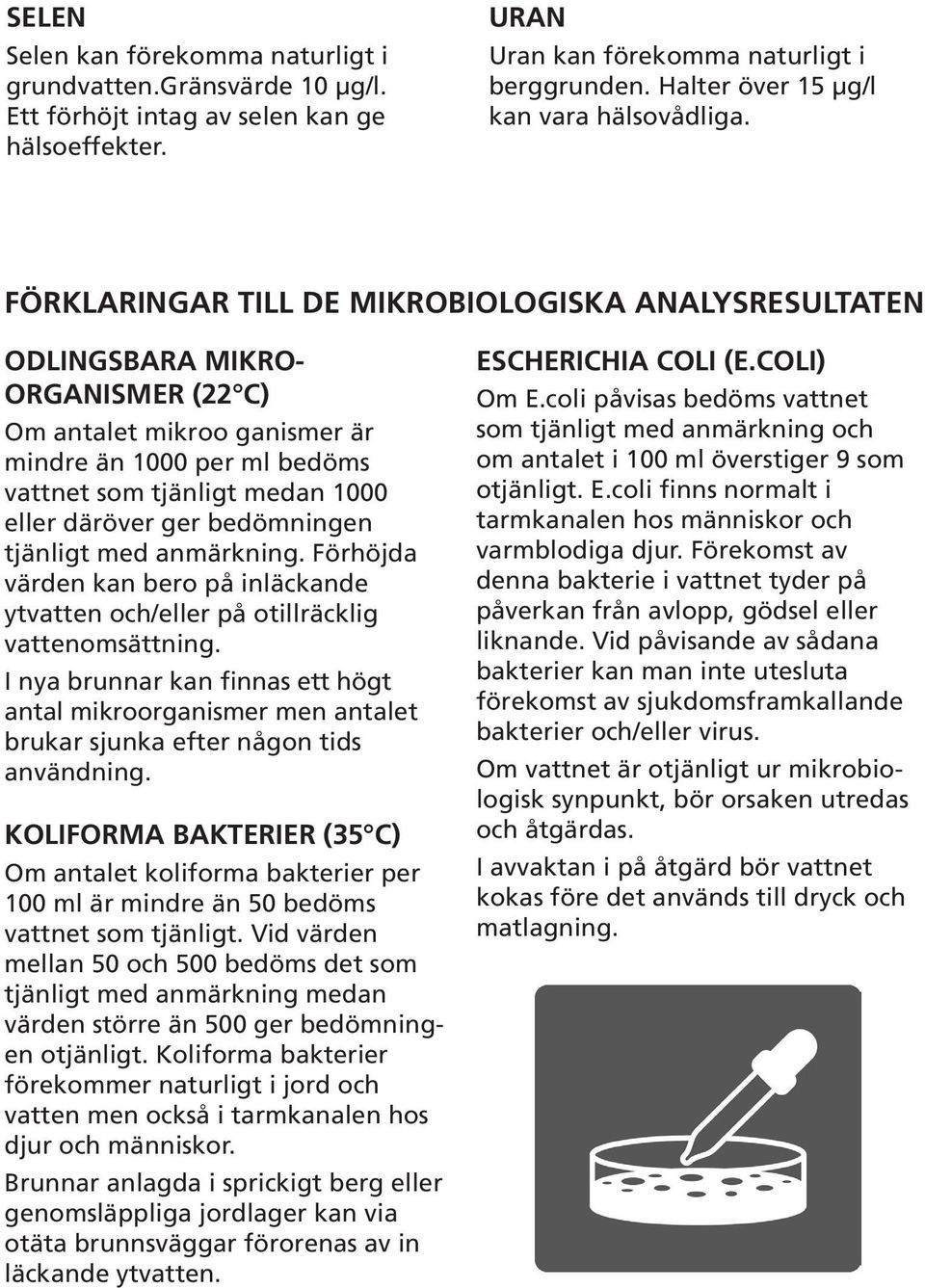 FÖRKLARINGAR TILL DE MIKROBIOLOGISKA ANALYSRESULTATEN ODLINGSBARA MIKRO- ORGANISMER (22 C) Om antalet mikroo ganismer är mindre än 1000 per ml bedöms vattnet som tjänligt medan 1000 eller däröver ger