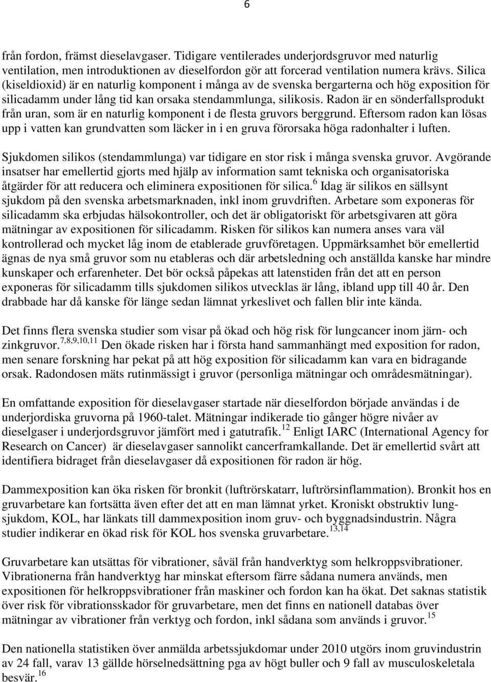 Radon är en sönderfallsprodukt från uran, som är en naturlig komponent i de flesta gruvors berggrund.