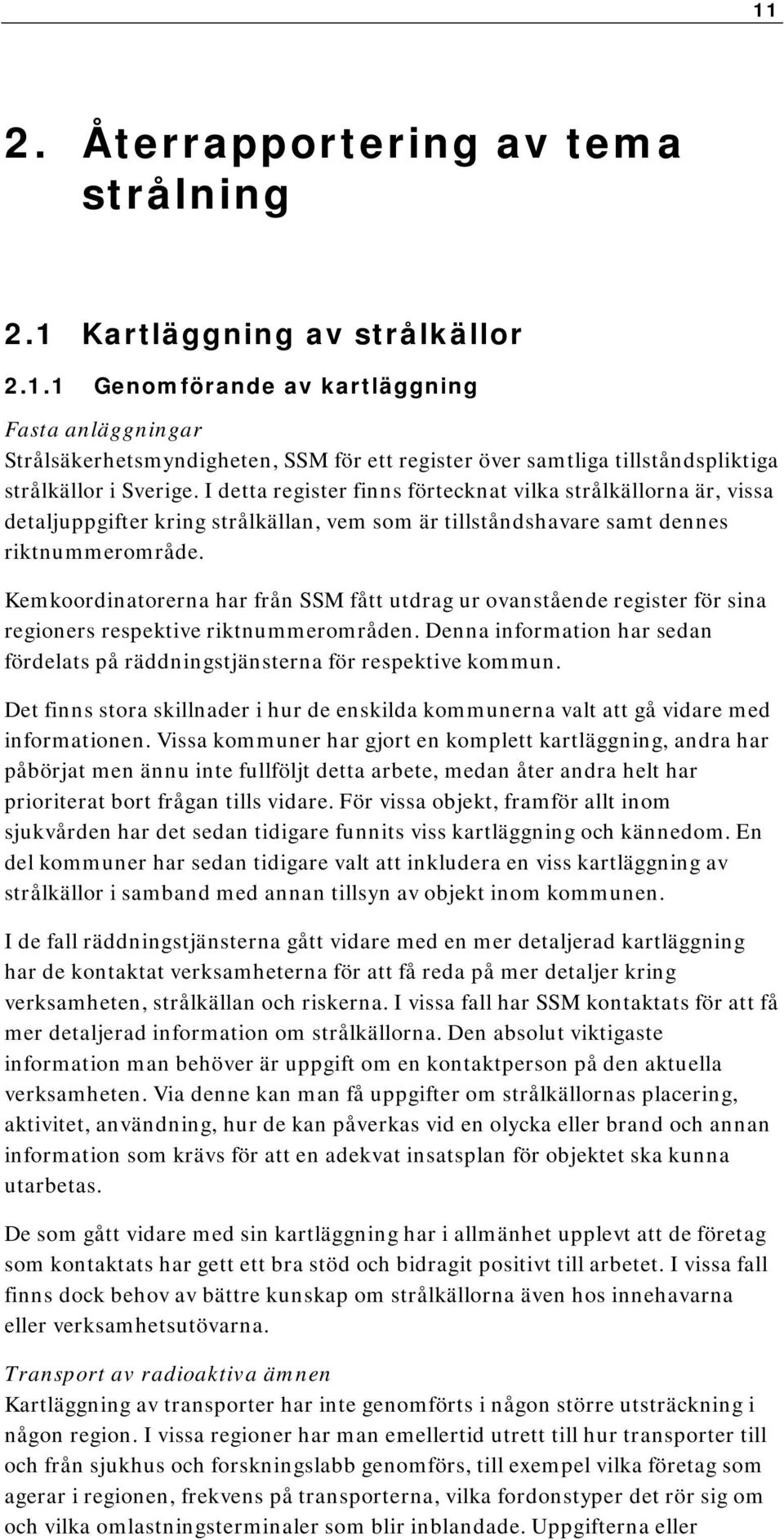 Kemkoordinatorerna har från SSM fått utdrag ur ovanstående register för sina regioners respektive riktnummerområden. Denna information har sedan fördelats på räddningstjänsterna för respektive kommun.