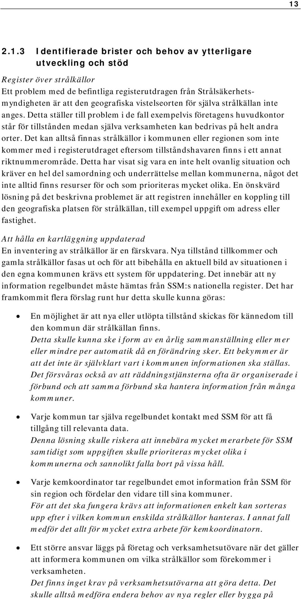 Detta ställer till problem i de fall exempelvis företagens huvudkontor står för tillstånden medan själva verksamheten kan bedrivas på helt andra orter.