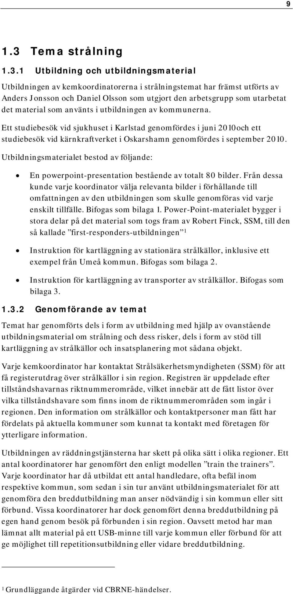 1 Utbildning och utbildningsmaterial Utbildningen av kemkoordinatorerna i strålningstemat har främst utförts av Anders Jonsson och Daniel Olsson som utgjort den arbetsgrupp som utarbetat det material