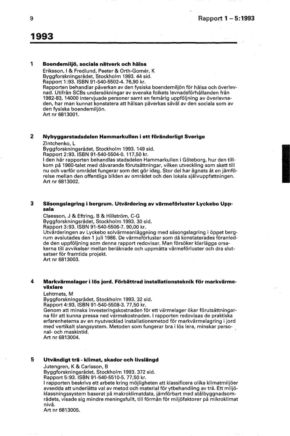 .utifrån SCBs undersökningar av svenska folkets levnadsförhållanden från 1982-83, 14000 intervjuade personer samt en femårig uppföljning av överlevnaden, har man kunnat konstatera att hälsan påverkas